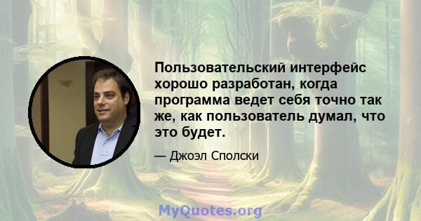 Пользовательский интерфейс хорошо разработан, когда программа ведет себя точно так же, как пользователь думал, что это будет.