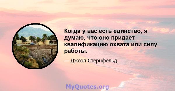 Когда у вас есть единство, я думаю, что оно придает квалификацию охвата или силу работы.