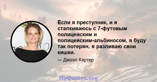 Если я преступник, и я сталкиваюсь с 7-футовым полицейским и полицейским-альбиносом, я буду так потерян, я разливаю свои кишки.