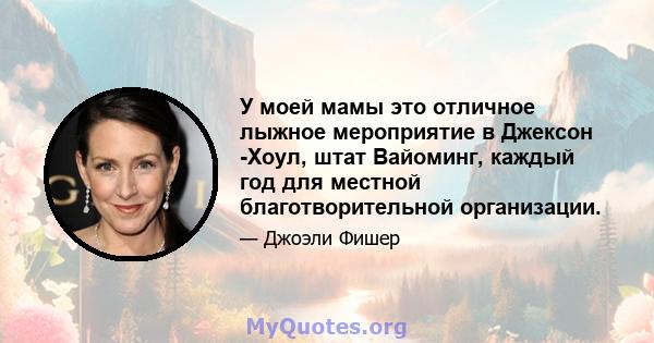 У моей мамы это отличное лыжное мероприятие в Джексон -Хоул, штат Вайоминг, каждый год для местной благотворительной организации.