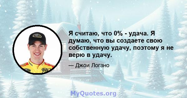 Я считаю, что 0% - удача. Я думаю, что вы создаете свою собственную удачу, поэтому я не верю в удачу.