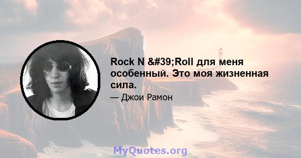 Rock N 'Roll для меня особенный. Это моя жизненная сила.