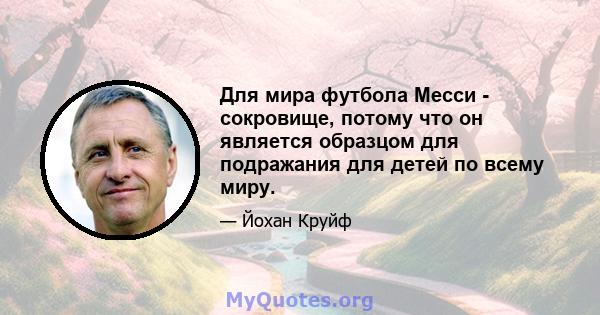 Для мира футбола Месси - сокровище, потому что он является образцом для подражания для детей по всему миру.