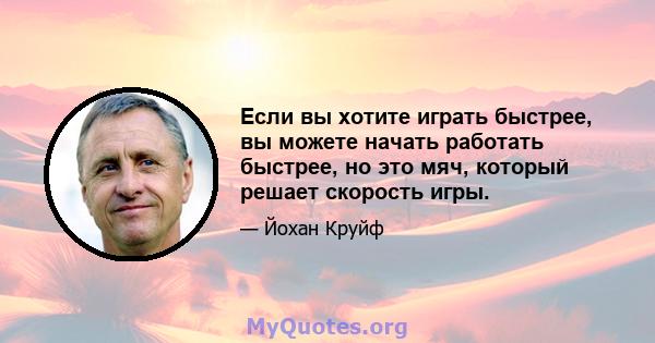 Если вы хотите играть быстрее, вы можете начать работать быстрее, но это мяч, который решает скорость игры.