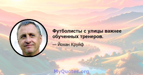 Футболисты с улицы важнее обученных тренеров.