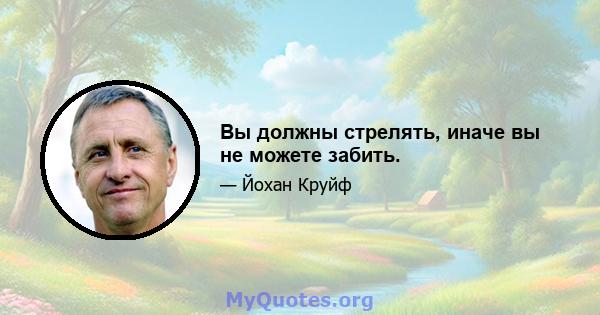 Вы должны стрелять, иначе вы не можете забить.