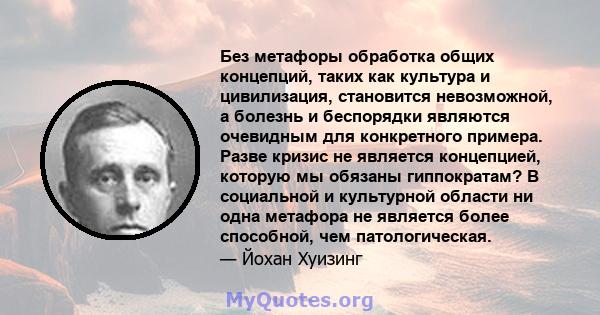 Без метафоры обработка общих концепций, таких как культура и цивилизация, становится невозможной, а болезнь и беспорядки являются очевидным для конкретного примера. Разве кризис не является концепцией, которую мы