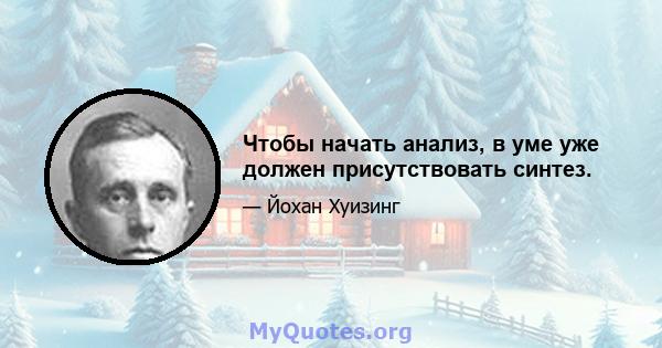 Чтобы начать анализ, в уме уже должен присутствовать синтез.