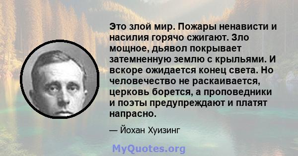 Это злой мир. Пожары ненависти и насилия горячо сжигают. Зло мощное, дьявол покрывает затемненную землю с крыльями. И вскоре ожидается конец света. Но человечество не раскаивается, церковь борется, а проповедники и