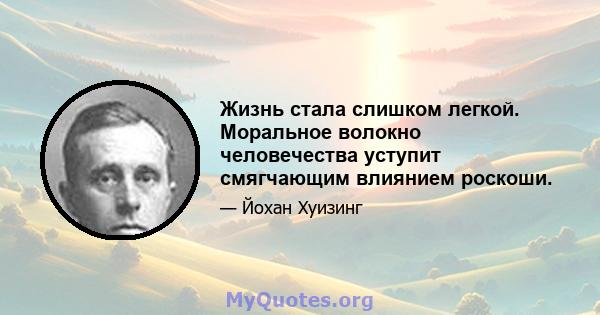 Жизнь стала слишком легкой. Моральное волокно человечества уступит смягчающим влиянием роскоши.