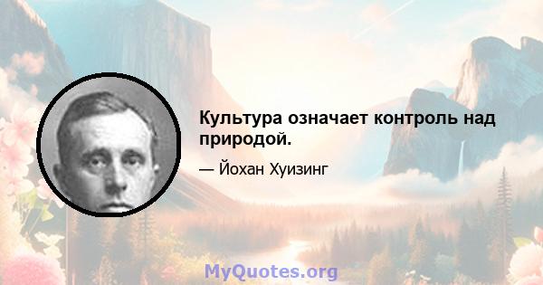 Культура означает контроль над природой.