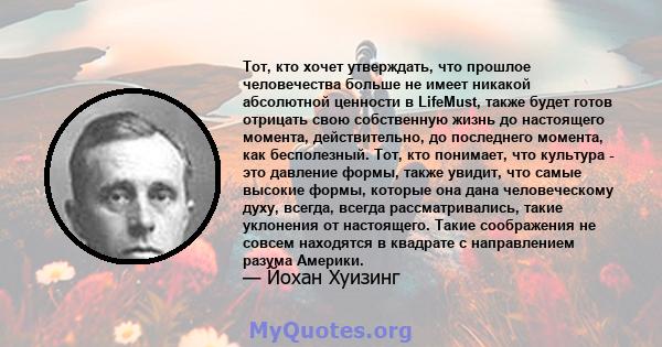 Тот, кто хочет утверждать, что прошлое человечества больше не имеет никакой абсолютной ценности в LifeMust, также будет готов отрицать свою собственную жизнь до настоящего момента, действительно, до последнего момента,