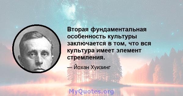 Вторая фундаментальная особенность культуры заключается в том, что вся культура имеет элемент стремления.