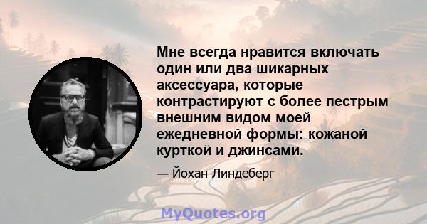 Мне всегда нравится включать один или два шикарных аксессуара, которые контрастируют с более пестрым внешним видом моей ежедневной формы: кожаной курткой и джинсами.