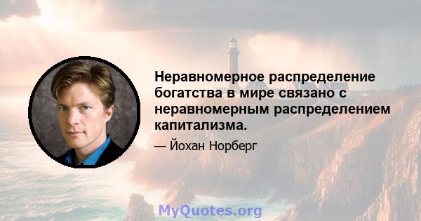 Неравномерное распределение богатства в мире связано с неравномерным распределением капитализма.