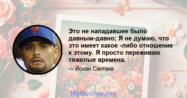 Это не нападавшее было давным-давно; Я не думаю, что это имеет какое -либо отношение к этому. Я просто переживаю тяжелые времена.