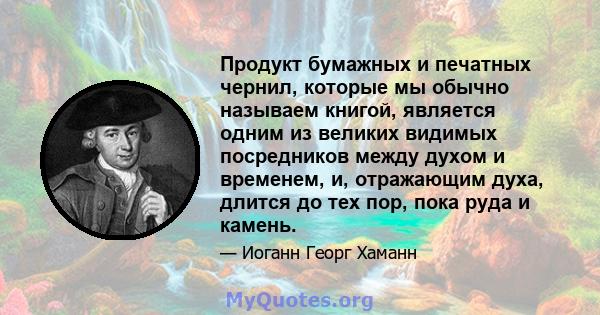 Продукт бумажных и печатных чернил, которые мы обычно называем книгой, является одним из великих видимых посредников между духом и временем, и, отражающим духа, длится до тех пор, пока руда и камень.