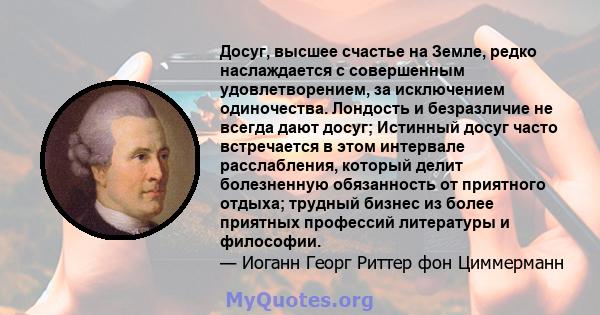 Досуг, высшее счастье на Земле, редко наслаждается с совершенным удовлетворением, за исключением одиночества. Лондость и безразличие не всегда дают досуг; Истинный досуг часто встречается в этом интервале расслабления,