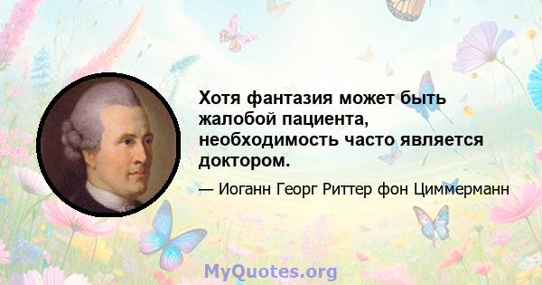 Хотя фантазия может быть жалобой пациента, необходимость часто является доктором.