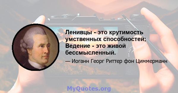 Ленивцы - это крутимость умственных способностей; Ведение - это живой бессмысленный.