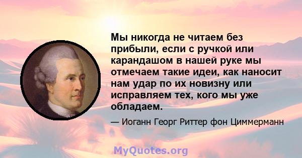 Мы никогда не читаем без прибыли, если с ручкой или карандашом в нашей руке мы отмечаем такие идеи, как наносит нам удар по их новизну или исправляем тех, кого мы уже обладаем.