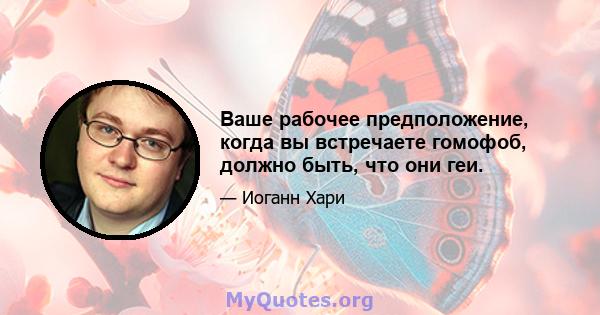 Ваше рабочее предположение, когда вы встречаете гомофоб, должно быть, что они геи.