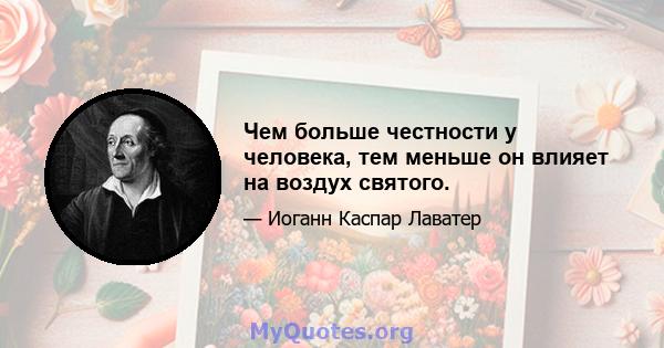 Чем больше честности у человека, тем меньше он влияет на воздух святого.