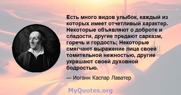 Есть много видов улыбок, каждый из которых имеет отчетливый характер. Некоторые объявляют о доброте и сладости, другие предают сарказм, горечь и гордость; Некоторые смягчают выражение лица своей томительной нежностью,