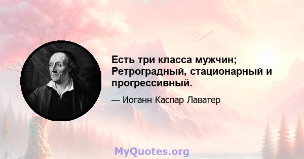 Есть три класса мужчин; Ретроградный, стационарный и прогрессивный.