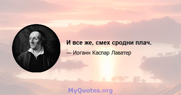 И все же, смех сродни плач.