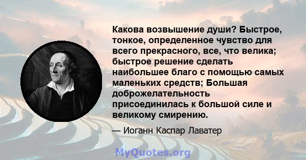 Какова возвышение души? Быстрое, тонкое, определенное чувство для всего прекрасного, все, что велика; быстрое решение сделать наибольшее благо с помощью самых маленьких средств; Большая доброжелательность присоединилась 