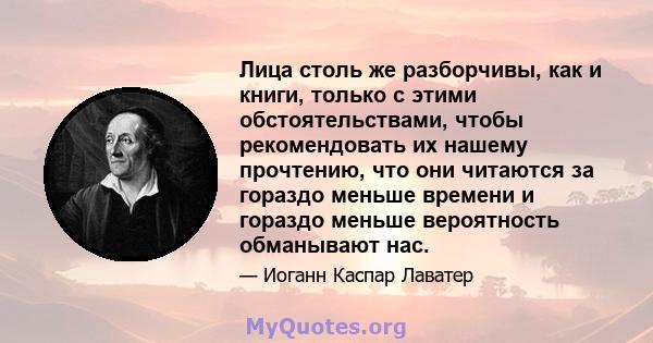 Лица столь же разборчивы, как и книги, только с этими обстоятельствами, чтобы рекомендовать их нашему прочтению, что они читаются за гораздо меньше времени и гораздо меньше вероятность обманывают нас.