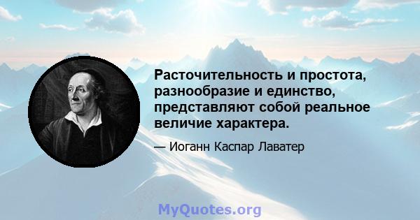 Расточительность и простота, разнообразие и единство, представляют собой реальное величие характера.