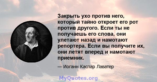 Закрыть ухо против него, который тайно откроет его рот против другого. Если ты не получаешь его слова, они улетают назад и намотают репортера. Если вы получите их, они летят вперед и намотают приемник.