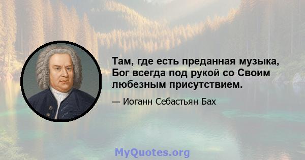 Там, где есть преданная музыка, Бог всегда под рукой со Своим любезным присутствием.