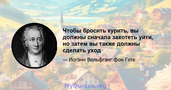 Чтобы бросить курить, вы должны сначала захотеть уйти, но затем вы также должны сделать уход