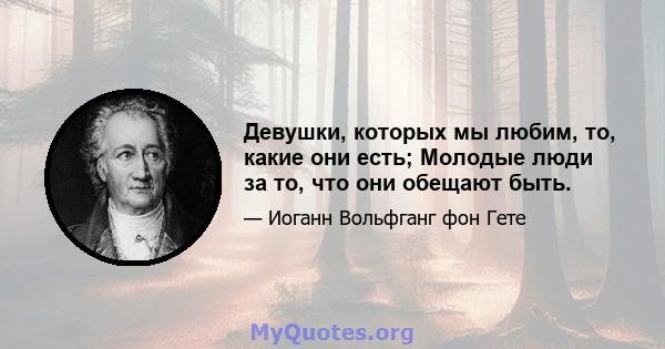 Девушки, которых мы любим, то, какие они есть; Молодые люди за то, что они обещают быть.