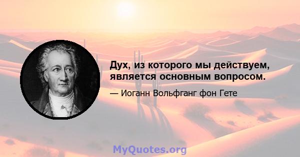 Дух, из которого мы действуем, является основным вопросом.