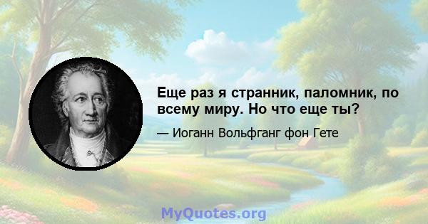 Еще раз я странник, паломник, по всему миру. Но что еще ты?