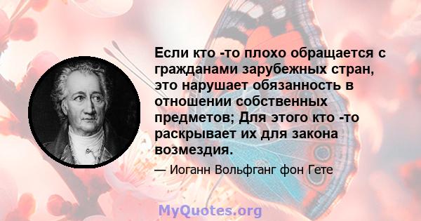 Если кто -то плохо обращается с гражданами зарубежных стран, это нарушает обязанность в отношении собственных предметов; Для этого кто -то раскрывает их для закона возмездия.