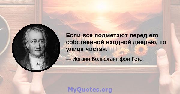 Если все подметают перед его собственной входной дверью, то улица чистая.