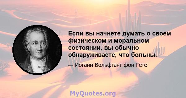 Если вы начнете думать о своем физическом и моральном состоянии, вы обычно обнаруживаете, что больны.