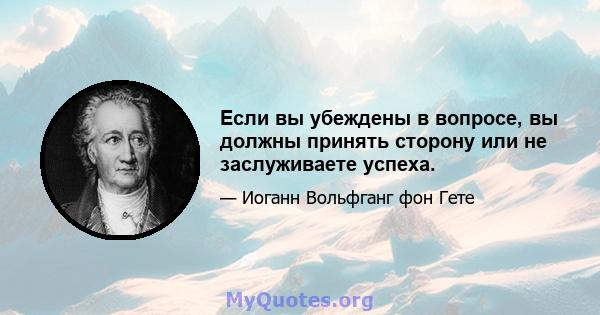 Если вы убеждены в вопросе, вы должны принять сторону или не заслуживаете успеха.