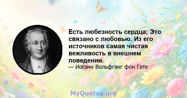 Есть любезность сердца; Это связано с любовью. Из его источников самая чистая вежливость в внешнем поведении.