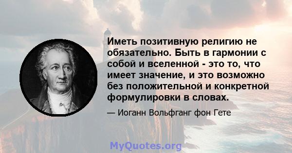 Иметь позитивную религию не обязательно. Быть в гармонии с собой и вселенной - это то, что имеет значение, и это возможно без положительной и конкретной формулировки в словах.