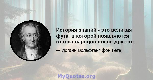 История знаний - это великая фуга, в которой появляются голоса народов после другого.