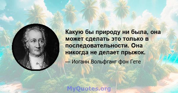 Какую бы природу ни была, она может сделать это только в последовательности. Она никогда не делает прыжок.