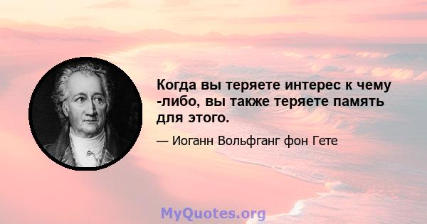 Когда вы теряете интерес к чему -либо, вы также теряете память для этого.