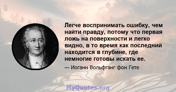 Легче воспринимать ошибку, чем найти правду, потому что первая ложь на поверхности и легко видно, в то время как последний находится в глубине, где немногие готовы искать ее.