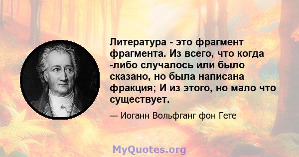 Литература - это фрагмент фрагмента. Из всего, что когда -либо случалось или было сказано, но была написана фракция; И из этого, но мало что существует.